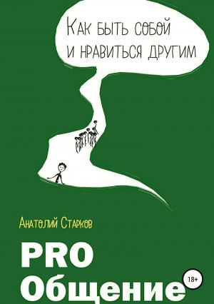 Обложка книги «PRO_Общение Как быть собой и нравиться другим» — Анатолий Старков