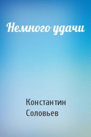Обложка книги «Немного удачи» — Константин Соловьев
