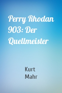 Perry Rhodan 903: Der Quellmeister