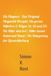 Die Playmos - Das Original Playmobil Hörspiel, Die grosse Ritterbox 2: Folgen 24, 45 und 55: Die Ritter sind los! / Ritter ausser Rand und Band / Die Belagerung der Löwenritterburg