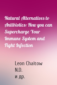 Natural Alternatives to Antibiotics: How you can Supercharge Your Immune System and Fight Infection