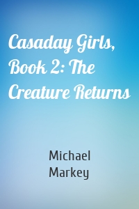 Casaday Girls, Book 2: The Creature Returns