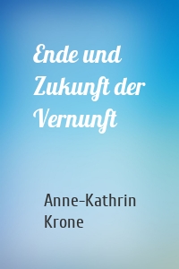 Ende und Zukunft der Vernunft