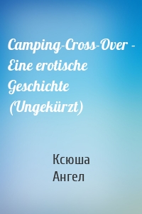 Camping-Cross-Over - Eine erotische Geschichte (Ungekürzt)