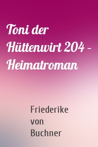 Toni der Hüttenwirt 204 – Heimatroman