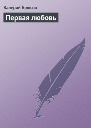 Обложка книги «Первая любовь» — Валерий Брюсов