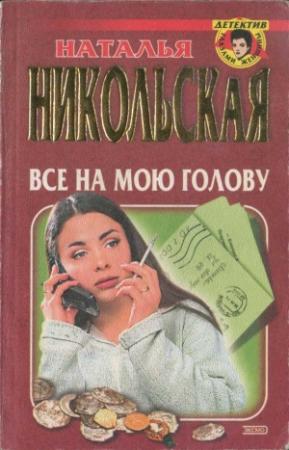 Обложка книги «Все на мою голову. Умереть и не встать» — Наталья Никольская