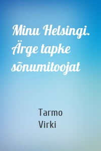 Minu Helsingi. Ärge tapke sõnumitoojat