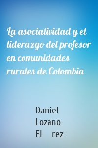 La asociatividad y el liderazgo del profesor en comunidades rurales de Colombia