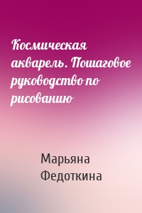 Космическая акварель. Пошаговое руководство по рисованию