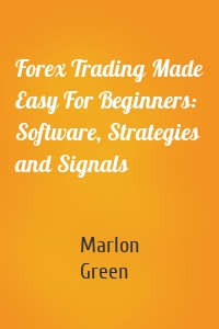 Forex Trading Made Easy For Beginners: Software, Strategies and Signals