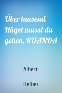Über tausend Hügel musst du gehen, RUANDA
