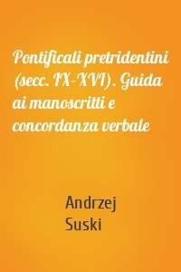 Pontificali pretridentini (secc. IX–XVI). Guida ai manoscritti e concordanza verbale