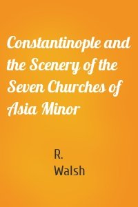 Constantinople and the Scenery of the Seven Churches of Asia Minor