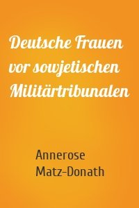 Deutsche Frauen vor sowjetischen Militärtribunalen