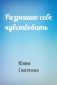 Разрешаю себе чувствовать