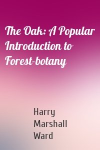 The Oak: A Popular Introduction to Forest-botany