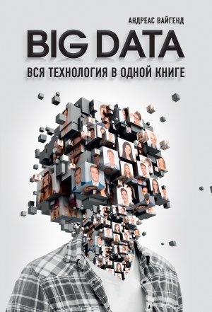 Обложка книги «BIG DATA. Вся технология в одной книге» — Андреас Вайгенд