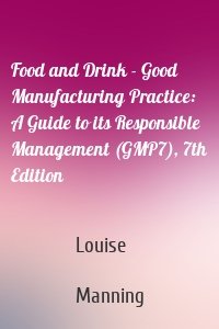 Food and Drink - Good Manufacturing Practice: A Guide to its Responsible Management (GMP7), 7th Edition