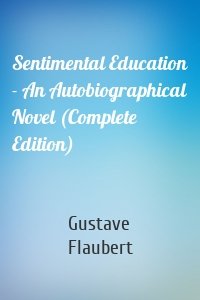 Sentimental Education - An Autobiographical Novel (Complete Edition)