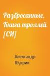 Александр Шутрик - Разбросанные. Книга троллей [СИ]