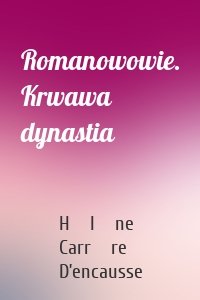 Romanowowie. Krwawa dynastia