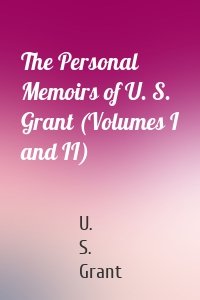 The Personal Memoirs of U. S. Grant (Volumes I and II)