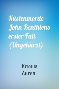 Küstenmorde - John Benthiens erster Fall (Ungekürzt)