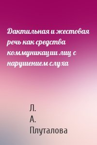 Дактильная и жестовая речь как средства коммуникации лиц с нарушением слуха