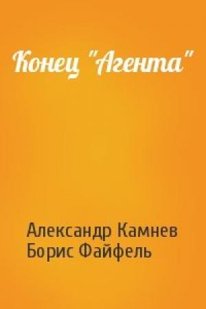 Обложка книги «Конец "Агента"» — Александр Камнев, Борис Файфель