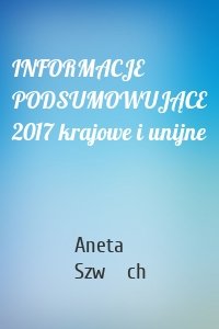 INFORMACJE PODSUMOWUJĄCE 2017 krajowe i unijne