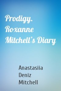 Prodigy. Roxanne Mitchell’s Diary