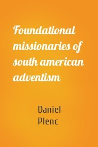 Foundational missionaries of south american adventism