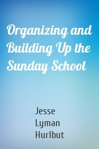 Organizing and Building Up the Sunday School