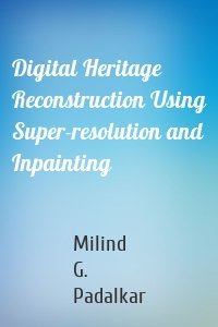 Digital Heritage Reconstruction Using Super-resolution and Inpainting