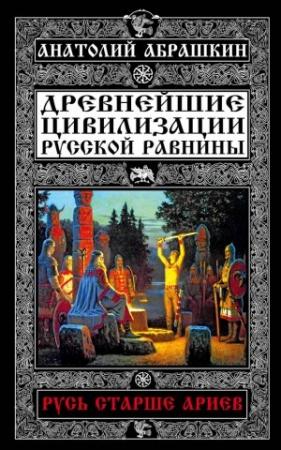 Обложка книги «Древнейшие цивилизации Русской равнины. Русь старше ариев» — Анатолий Абрашкин
