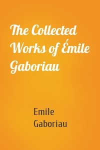 The Collected Works of Émile Gaboriau