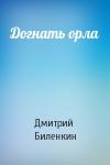 Дмитрий Биленкин - Догнать орла