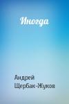 Андрей Щербак-Жуков - Иногда