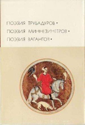 Обложка книги «Поэзия трубадуров. Поэзия миннезингеров. Поэзия вагантов»