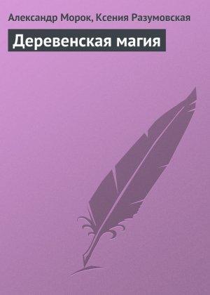Обложка книги «Деревенская магия» — Ксения Разумовская, Александр Морок