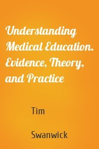 Understanding Medical Education. Evidence, Theory, and Practice