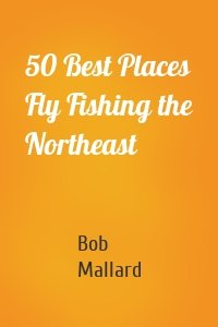 50 Best Places Fly Fishing the Northeast