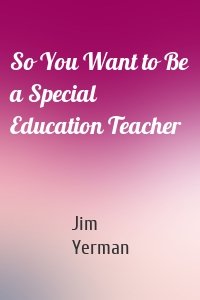 So You Want to Be a Special Education Teacher