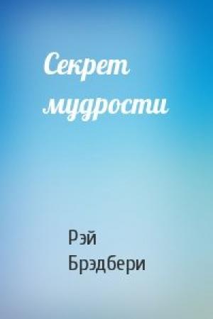 Обложка книги «Секрет мудрости» — Рэй Брэдбери
