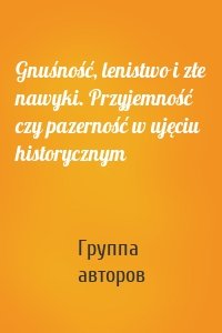 Gnuśność, lenistwo i złe nawyki. Przyjemność czy pazerność w ujęciu historycznym