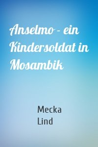 Anselmo - ein Kindersoldat in Mosambik