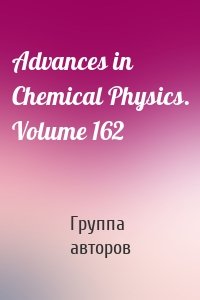 Advances in Chemical Physics. Volume 162