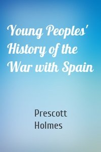 Young Peoples' History of the War with Spain