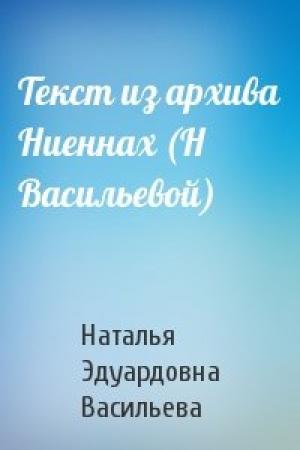 Обложка книги «Текст из архива Ниеннах (Н Васильевой)» — Наталья Васильева
